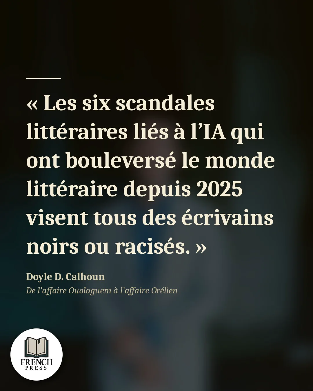 « Les six scandales littéraires liés à l’IA qui ont bouleversé le monde littéraire depuis 2025 visent tous des écrivains noirs ou racisés. » — Doyle D. Calhoun